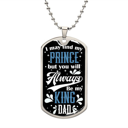 I May Find My Prince But You Will Always Be My King Dad Dog Tag